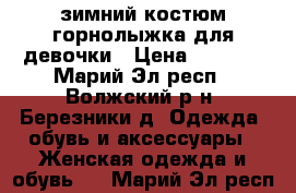 зимний костюм горнолыжка для девочки › Цена ­ 1 000 - Марий Эл респ., Волжский р-н, Березники д. Одежда, обувь и аксессуары » Женская одежда и обувь   . Марий Эл респ.